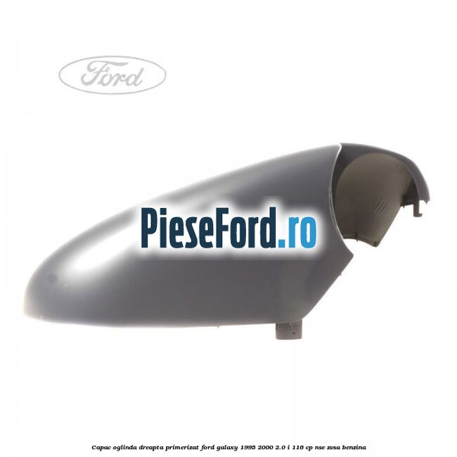 Capac oglinda dreapta primerizat Ford Galaxy 1995-2000 2.0 i 116 cp NSE, ZVSA benzina