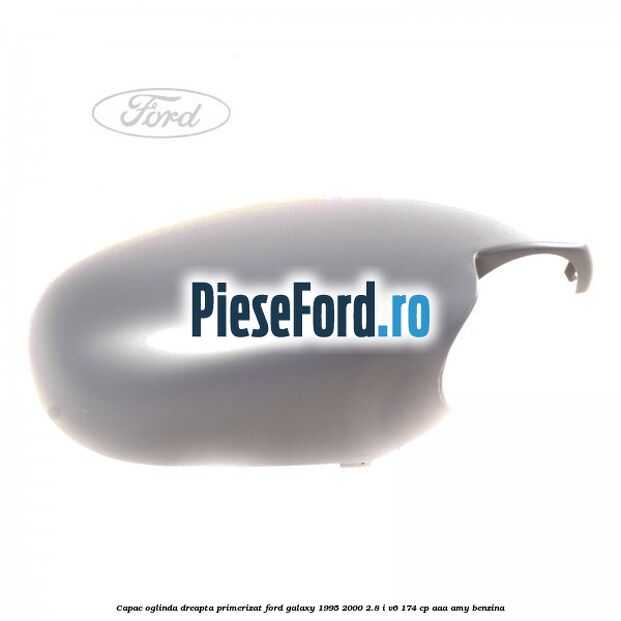 Capac oglinda dreapta primerizat Ford Galaxy 1995-2000 2.8 i V6 174 cp AAA, AMY benzina