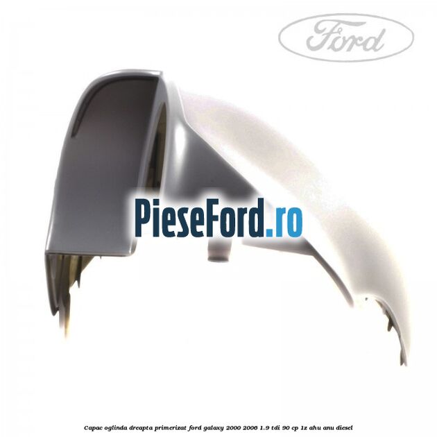 Capac oglinda dreapta primerizat Ford Galaxy 2000-2006 1.9 TDI 90 cp 1Z, AHU, ANU diesel