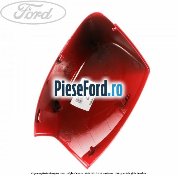 Capac oglinda dreapta Race Red Ford C-Max 2011-2015 1.0 EcoBoost 100 cp M2DA, SFDA benzina