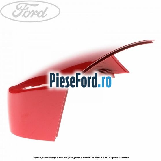 Capac oglinda dreapta Race Red Ford Grand C-Max 2016-2020 1.6 Ti 85 cp XTDA benzina
