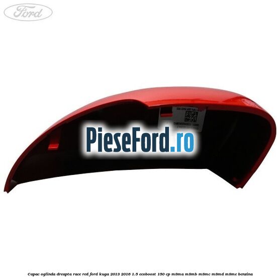 Capac oglinda dreapta race red Ford Kuga 2013-2016 1.5 EcoBoost 150 cp M8MA, M8MB, M8MC, M8MD, M8ME benzina