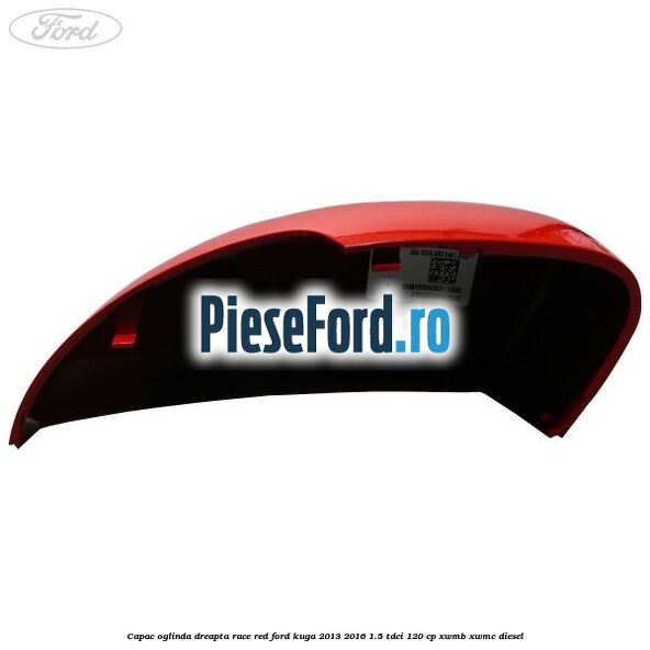 Capac oglinda dreapta race red Ford Kuga 2013-2016 1.5 TDCi 120 cp Capac oglinda dreapta race red Ford Kuga 2013-2016 1.5 TDCi 120 cp XWMB, XWMC diesel