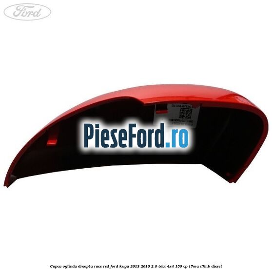 Capac oglinda dreapta race red Ford Kuga 2013-2016 2.0 TDCi 4x4 150 cp Capac oglinda dreapta race red Ford Kuga 2013-2016 2.0 TDCi 4x4 150 cp T7MA, T7MB diesel