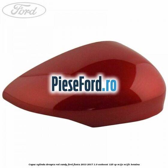 Capac oglinda dreapta red candy Ford Fiesta 2013-2017 1.0 EcoBoost 125 cp M1JE, M1JH benzina