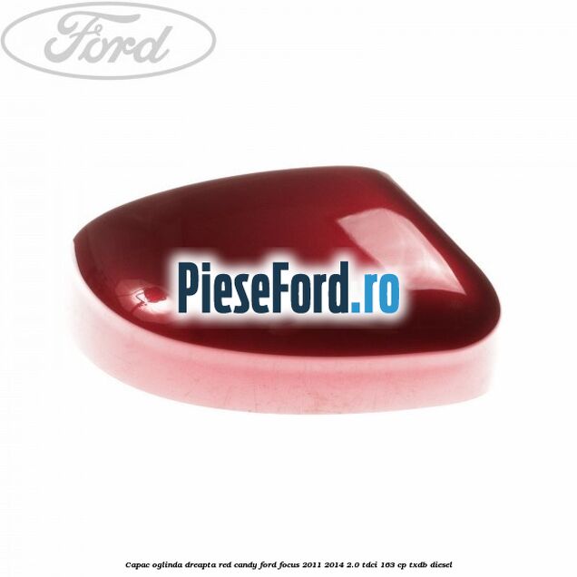 Capac oglinda dreapta red candy Ford Focus 2011-2014 2.0 TDCi 163 cp TXDB diesel