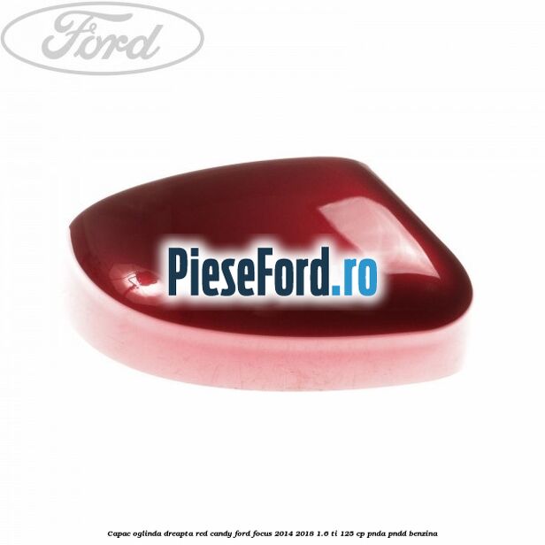 Capac oglinda dreapta red candy Ford Focus 2014-2018 1.6 Ti 125 cp PNDA, PNDD benzina