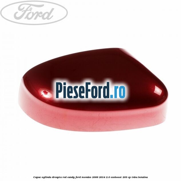Capac oglinda dreapta red candy Ford Mondeo 2008-2014 2.0 EcoBoost 203 cp TNBA benzina