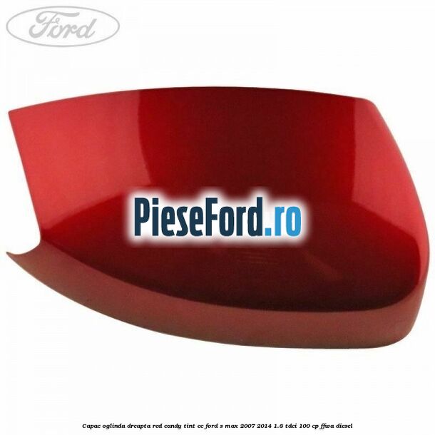 Capac oglinda dreapta red candy tint cc Ford S-Max 2007-2014 1.8 TDCi 100 cp Capac oglinda dreapta red candy tint cc Ford S-Max 2007-2014 1.8 TDCi 100 cp FFWA diesel
