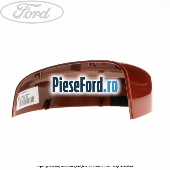 Capac oglinda dreapta red mars Ford Focus 2011-2014 2.0 TDCi 136 cp UKDB diesel
