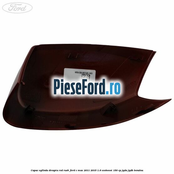 Capac oglinda dreapta Red Rush Ford C-Max 2011-2015 1.6 EcoBoost 150 cp JQDA, JQDB benzina