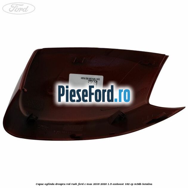 Capac oglinda dreapta Red Rush Ford C-Max 2016-2020 1.5 EcoBoost 182 cp M9DB benzina