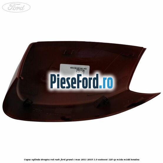 Capac oglinda dreapta Red Rush Ford Grand C-Max 2011-2015 1.0 EcoBoost 125 cp Capac oglinda dreapta Red Rush Ford Grand C-Max 2011-2015 1.0 EcoBoost 125 cp M1DA, M1DD benzina