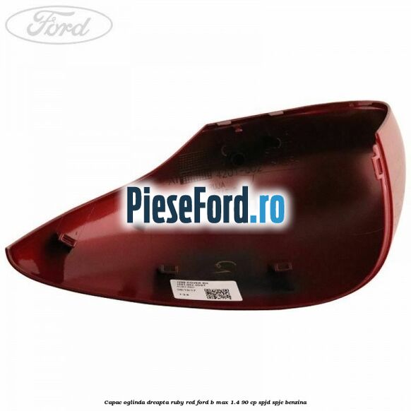 Capac oglinda dreapta ruby red Ford B-Max 1.4 90 cp SPJD, SPJE benzina