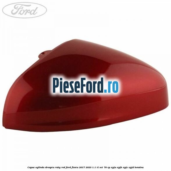 Capac oglinda dreapta ruby red Ford Fiesta 2017-2023 1.1 Ti-VCT 70 cp XPJA, XPJB, XPJC, XPJD benzina