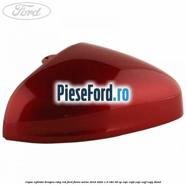Capac oglinda dreapta ruby red Ford Fiesta Active 2018-2023 1.5 TDCi 85 cp Capac oglinda dreapta ruby red Ford Fiesta Active 2018-2023 1.5 TDCi 85 cp XUJC, XUJD, XUJE, XUJF, XUJG diesel