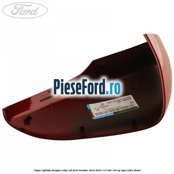 Capac oglinda dreapta ruby red Ford Mondeo 2014-2018 1.6 TDCi 115 cp Capac oglinda dreapta ruby red Ford Mondeo 2014-2018 1.6 TDCi 115 cp NGCA, U3CA diesel