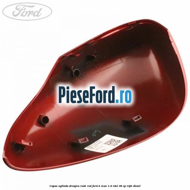 Capac oglinda dreapta rush red Ford B-Max 1.6 TDCi 95 cp T3JB diesel