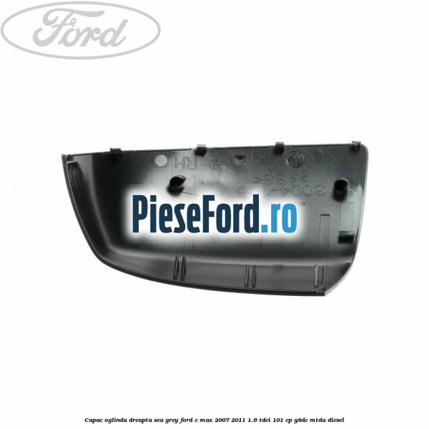 Capac oglinda dreapta sea grey Ford C-Max 2007-2011 1.6 TDCi 101 cp Capac oglinda dreapta sea grey Ford C-Max 2007-2011 1.6 TDCi 101 cp G8DC, MTDA diesel