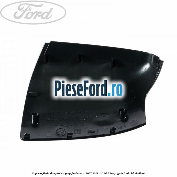 Capac oglinda dreapta sea grey Ford C-Max 2007-2011 1.6 TDCi 90 cp GPDA, HHDA, HHDB diesel