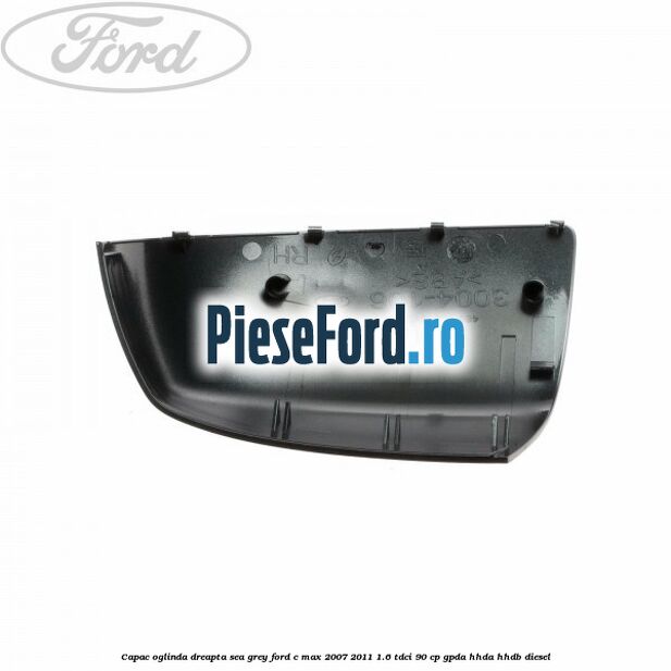 Capac oglinda dreapta sea grey Ford C-Max 2007-2011 1.6 TDCi 90 cp GPDA, HHDA, HHDB diesel