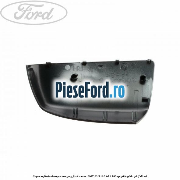 Capac oglinda dreapta sea grey Ford C-Max 2007-2011 2.0 TDCi 133 cp G6DC, G6DE, G6DF diesel