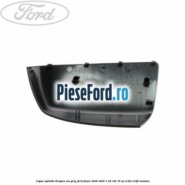 Capac oglinda dreapta sea grey Ford Fiesta 2005-2008 1.25 16V 70 cp Capac oglinda dreapta sea grey Ford Fiesta 2005-2008 1.25 16V 70 cp M7JA, M7JB benzina
