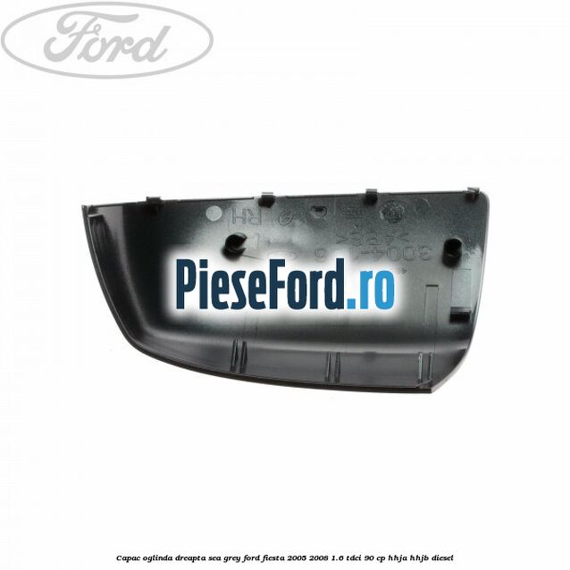 Capac oglinda dreapta sea grey Ford Fiesta 2005-2008 1.6 TDCi 90 cp Capac oglinda dreapta sea grey Ford Fiesta 2005-2008 1.6 TDCi 90 cp HHJA, HHJB diesel