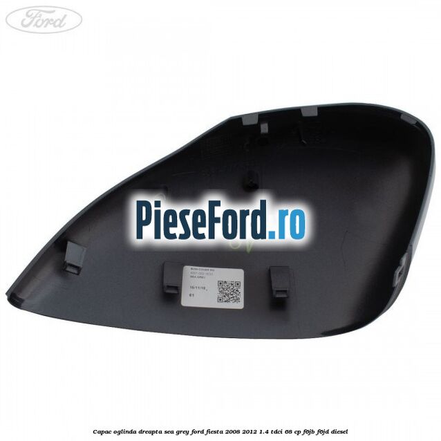 Capac oglinda dreapta sea grey Ford Fiesta 2008-2012 1.4 TDCi 68 cp F6JB, F6JD diesel