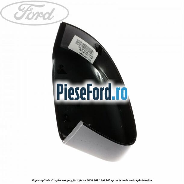 Capac oglinda dreapta sea grey Ford Focus 2008-2011 2.0 145 cp AODA, AODB, AODE, SYDA benzina