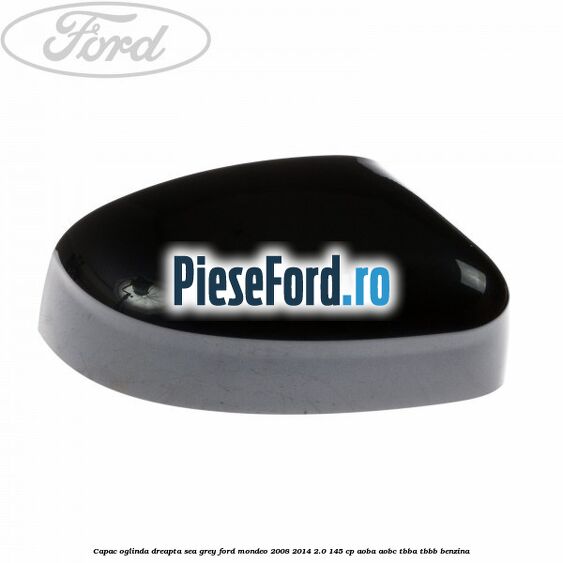 Capac oglinda dreapta sea grey Ford Mondeo 2008-2014 2.0 145 cp AOBA, AOBC, TBBA, TBBB benzina