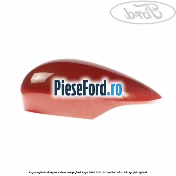 Capac oglinda dreapta sedona orange Ford Kuga 2019-2023 2.0 EcoBlue mHEV 150 cp Capac oglinda dreapta sedona orange Ford Kuga 2019-2023 2.0 EcoBlue mHEV 150 cp YLDC hybrid
