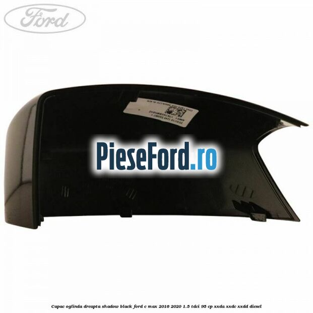 Capac oglinda dreapta Shadow Black Ford C-Max 2016-2020 1.5 TDCi 95 cp XXDA, XXDC, XXDD diesel