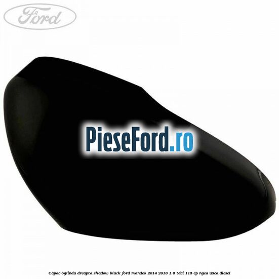 Capac oglinda dreapta shadow black Ford Mondeo 2014-2018 1.6 TDCi 115 cp NGCA, U3CA diesel