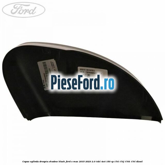 Capac oglinda dreapta shadow black Ford S-Max 2015-2023 2.0 TDCi 4x4 150 cp T7CI, T7CJ, T7CK, T7CL diesel