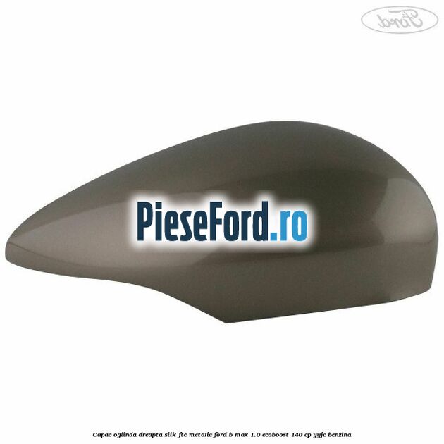 Capac oglinda dreapta silk ftc metalic Ford B-Max 1.0 EcoBoost 140 cp YYJC benzina