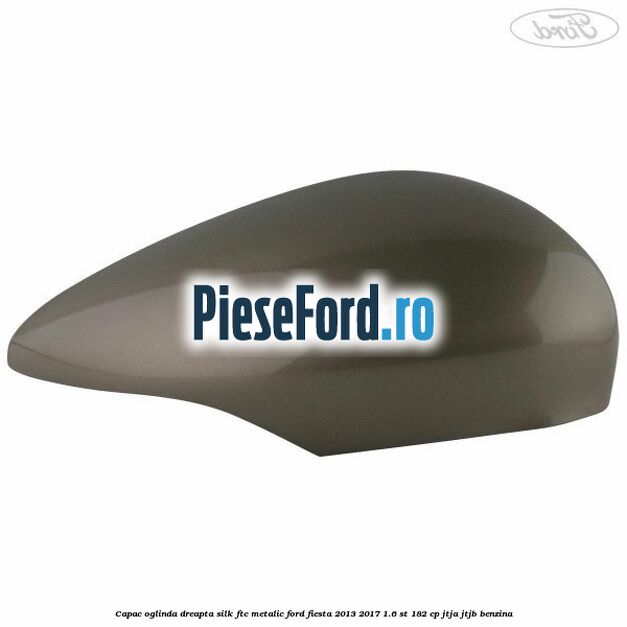 Capac oglinda dreapta silk ftc metalic Ford Fiesta 2013-2017 1.6 ST 182 cp JTJA, JTJB benzina