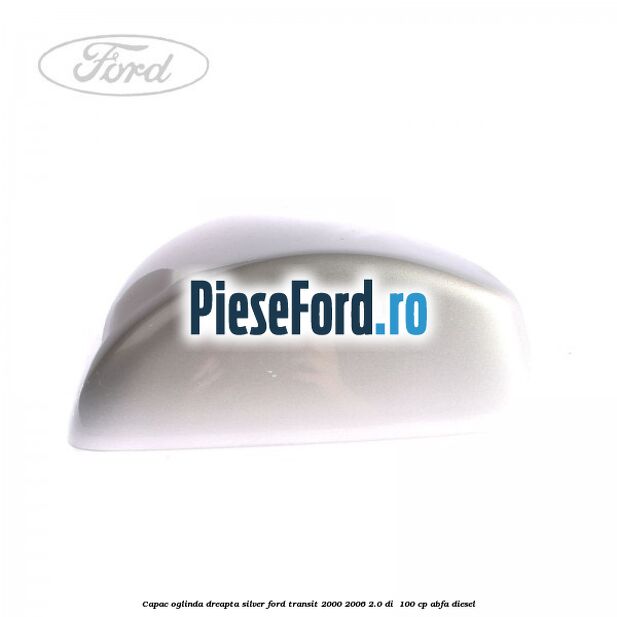 Capac oglinda dreapta silver Ford Transit 2000-2006 2.0 DI 100 cp Capac oglinda dreapta silver Ford Transit 2000-2006 2.0 DI 100 cp ABFA diesel