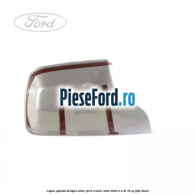 Capac oglinda dreapta silver Ford Transit 2000-2006 2.4 DI 75 cp F4FA diesel