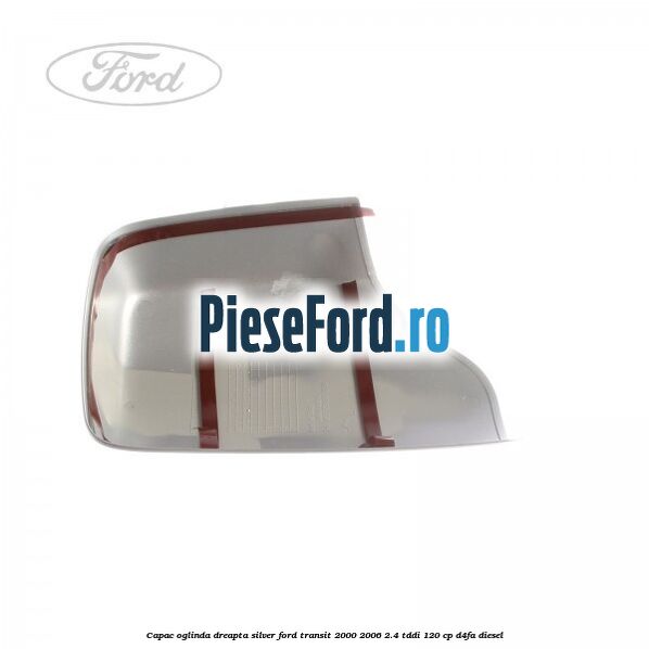 Capac oglinda dreapta silver Ford Transit 2000-2006 2.4 TDdi 120 cp Capac oglinda dreapta silver Ford Transit 2000-2006 2.4 TDdi 120 cp D4FA diesel