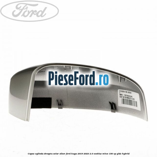 Capac oglinda dreapta solar silver Ford Kuga 2019-2023 2.0 EcoBlue mHEV 150 cp YLDC hybrid