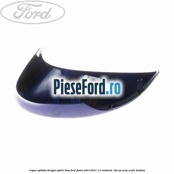 Capac oglinda dreapta spirit blue Ford Fiesta 2013-2017 1.0 EcoBoost 125 cp M1JE, M1JH benzina