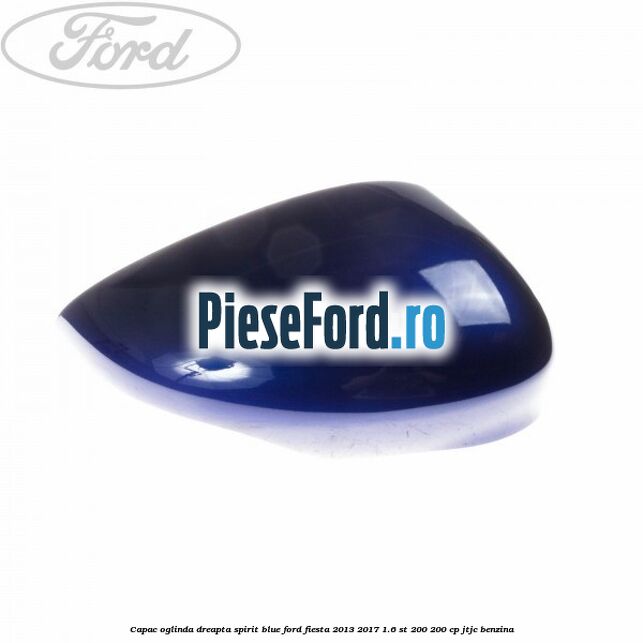Capac oglinda dreapta spirit blue Ford Fiesta 2013-2017 1.6 ST 200 200 cp JTJC benzina