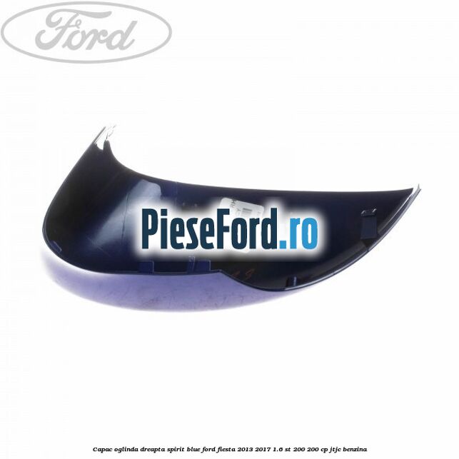 Capac oglinda dreapta spirit blue Ford Fiesta 2013-2017 1.6 ST 200 200 cp JTJC benzina