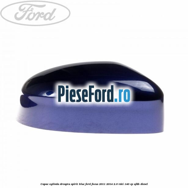 Capac oglinda dreapta spirit blue Ford Focus 2011-2014 2.0 TDCi 140 cp UFDB diesel