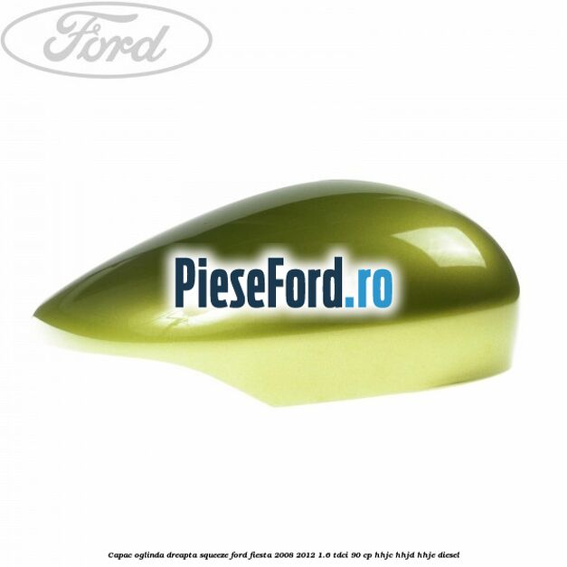Capac oglinda dreapta squeeze Ford Fiesta 2008-2012 1.6 TDCi 90 cp Capac oglinda dreapta squeeze Ford Fiesta 2008-2012 1.6 TDCi 90 cp HHJC, HHJD, HHJE diesel