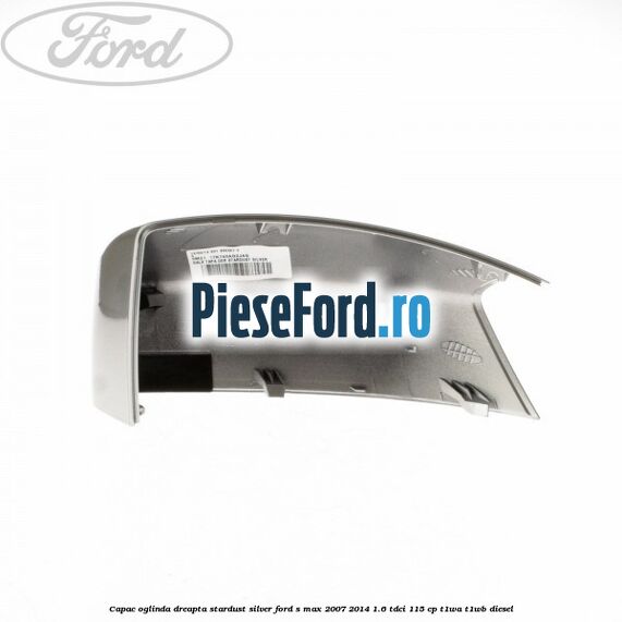Capac oglinda dreapta stardust silver Ford S-Max 2007-2014 1.6 TDCi 115 cp T1WA, T1WB diesel