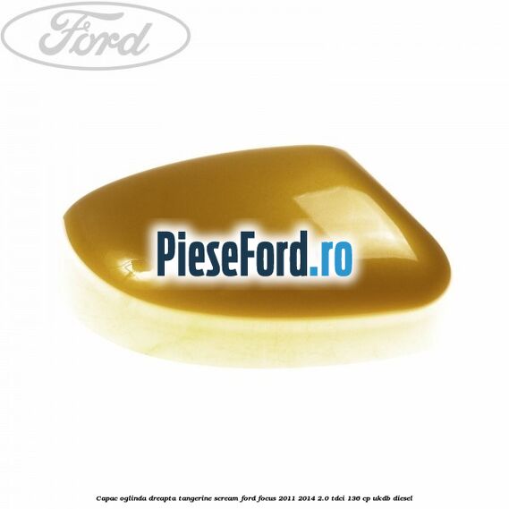 Capac oglinda dreapta tangerine scream Ford Focus 2011-2014 2.0 TDCi 136 cp UKDB diesel