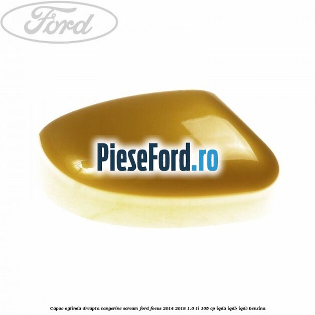Capac oglinda dreapta tangerine scream Ford Focus 2014-2018 1.6 Ti 105 cp Capac oglinda dreapta tangerine scream Ford Focus 2014-2018 1.6 Ti 105 cp IQDA, IQDB, IQDC benzina