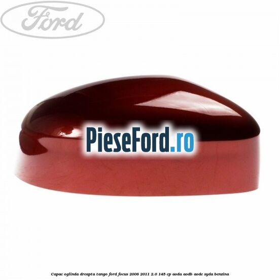 Capac oglinda dreapta tango Ford Focus 2008-2011 2.0 145 cp AODA, AODB, AODE, SYDA benzina
